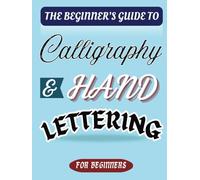 The Beginner's Guide to Calligraphy and Hand Lettering: Guides and Practice Pages with Traceable Traits, Letters, Words, Phrases and Blank Pages.