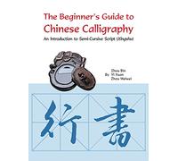 The Beginner's Guide to Chinese Calligraphy: An Introduction to Semi-cursive Script Xingshu