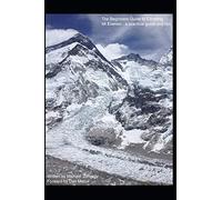 The Beginners Guide To Climbing Mt Everest - A Practical Guide And Tips
