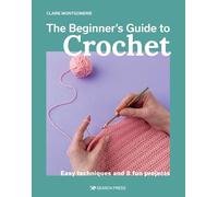 The Beginner's Guide to Crochet: Easy Techniques and 8 Fun Projects
