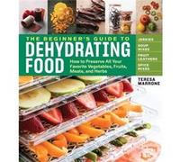 Teresa Marrone – The Beginners Guide to Dehydrating Food – 2e édition