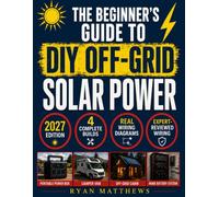 The Beginner's Guide to DIY Off-Grid Solar Power: The 7-Step Sizing Plan, Real Wiring Diagrams & 4 Complete Builds: Solar Box, Van/RV, Cabin/Tiny Home, Standalone Blackout Backup - Plus a Boat Bridge