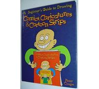 The Beginners Guide To Drawing Comics, Caricatures & Cartoon Strips