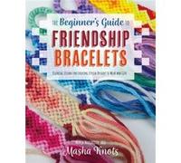 The Beginners Guide to Friendship Bracelets by Masha Knots Masha Knots (Auteur)