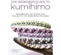 The Beginner's Guide to Kumihimo - [Version Originale] Dorothy Wood (Auteur)