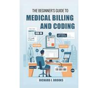 The Beginner's Guide to Medical Billing and Coding: Breaking Down the Basics of Medical Terminology and Vocabulary for High School / College Students and Patients