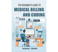 The Beginner's Guide to Medical Billing and Coding: Breaking Down the Basics of Medical Terminology and Vocabulary for High School / College Students and Patients