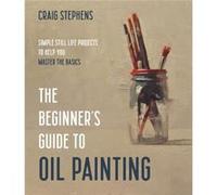 The Beginners Guide to Oil Painting by Craig Stephens Craig Stephens (Auteur)