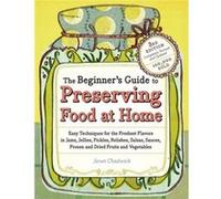 The Beginners Guide to Preserving Food at Home by Janet Chadwick Janet Chadwick (Auteur)