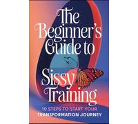 The Beginner's Guide to Sissy Training: 10 Steps to Start Your Transformation Journey