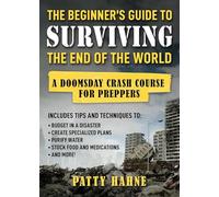 The Beginner's Guide to Surviving the End of the World: A Doomsday Crash Course for Preppers