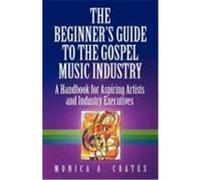 The Beginner's Guide to the Gospel Music Industry Coates, Monica A. (Auteur)