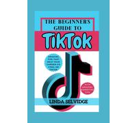 The Beginner's Guide To Tiktok: From Setting Up Your Account To Going Viral