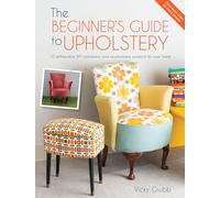 The Beginner's Guide to Upholstery: 10 Achievable DIY Upholstery and Reupholstery Projects for Your Home