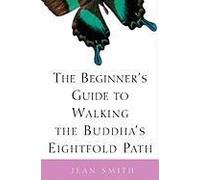 The Beginner's Guide to Walking the Buddha's Eightfold Path Jean Smith (Auteur)