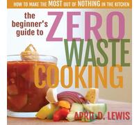 The Beginner's Guide to Zero Waste Cooking: How to Make the MOST out of NOTHING in the Kitchen