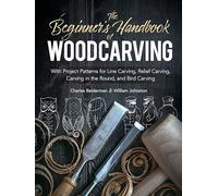 The Beginner's Handbook of Woodcarving: With Project Patterns for Line Carving, Relief Carving, Carving in the Round, and Bird Carving