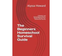 The Beginners Homeschool Survival Guide: A Realistic and Encouraging Guide for Parents Starting Their Homeschool Journey