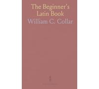The Beginner's Latin Book: A practical, yearlong course of clear explanations, dialogues, and gradual readings