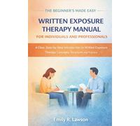 The Beginner's Made Easy Written Exposure Therapy Manual for Individuals and Professionals: A Clear, Step-by-Step Introduction to Written Exposure Therapy Concepts, Structure, and Practice
