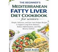 The Beginner's Mediterranean Fatty Liver Diet Cookbook for Seniors: Simple, Delicious, and Fast Anti-Fatigue Recipes to Support Long-Term Balance, Reduce Inflammation, and Help Reverse NAFLD