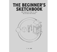 The Beginner's Sketchbook: 100 Progressive Steps to Learn How to Draw from Scratch.