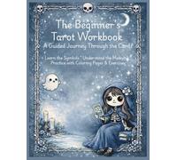 The Beginner's Tarot Workbook: A Guided Journey Through the Cards Practice with Coloring Pages & Exercises