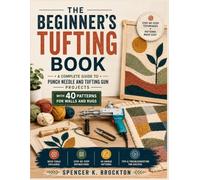 The Beginner's Tufting Book: A Complete Guide to Punch Needle and Tufting Gun Projects with 40 Patterns for Walls and Rugs