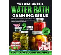 THE BEGINNER'S WATER BATH CANNING BIBBLE: Master Fruit, Vegetable and Pickle Preservation at Home with Simple Step-by-Step Recipes and Reliable Canning Tecniques