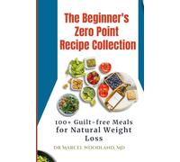 The Beginner's Zero Point Recipe Collection: 100+ Guilt-Free Meals for Natural Weight Loss