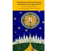 The Beginning and Development of Doctrine in The Lord's New Church: With Notes by Rt. Rev. Philip N. Odhner