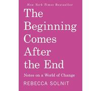 The Beginning Comes After the End: Notes on a World Dying and Being Born