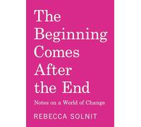 The Beginning Comes After the End: Notes on a World Dying and Being Born