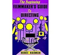 The Beginning Filmmaker's Guide to Directing Renee Harmon (Auteur)