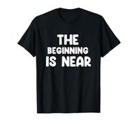 The Beginning Is Near saying sarcastique nouveauté T-Shirt