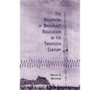 The Beginning of Broadcast Regulation in the Twentieth Century Marvin R. Bensman (Auteur)