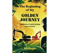 The Beginning of My GOLDEN JOURNEY: Memories of Gold Mining and the Challenge of Its Allure