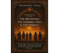 THE BEGINNING, THE ASSEMBLY HALL & THE FORREST: A retelling of Book I, II, & III of The Mahabharata.