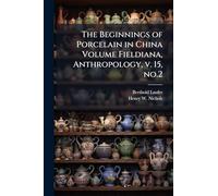 The Beginnings of Porcelain in China Volume Fieldiana, Anthropology, v. 15, no.2