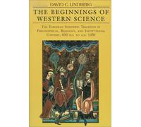 The Beginnings of Western Science: The European Scientific Tradition in Philosophical, Religious, and Institutional Context, 600 B.C. to A.D. 1450