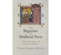 The Beguines of Medieval Paris: Gender, Patronage, and Spiritual Authority