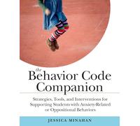 The Behavior Code Companion: Strategies, Tools, and Interventions for Supporting Students with Anxiety-Related and Oppositional Behaviors