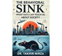 The Behavioral Sink: What Rats Can Teach Us About Society: The Experiment that Changed How We See Society