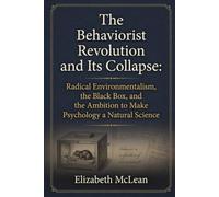 The Behaviorist Revolution and Its Collapse: Radical Environmentalism, the Black Box, and the Ambition to Make Psychology a Natural Science