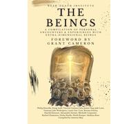 The Beings: A Compilation of Personal Encounters and Experiences with Extra-Dimensional Beings
