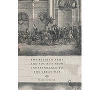 The Belgian Army And Society From Independence To The Great War