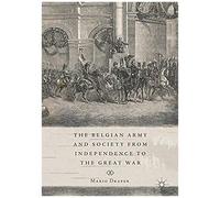 The Belgian Army And Society From Independence To The Great War