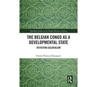 The Belgian Congo as a Developmental State by Emizet Francois Kisangani Emizet Francois Kisangani (Auteur)