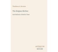 The Belgian Mother: And Ballads of Battle Time