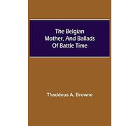 The Belgian Mother, And Ballads Of Battle Time